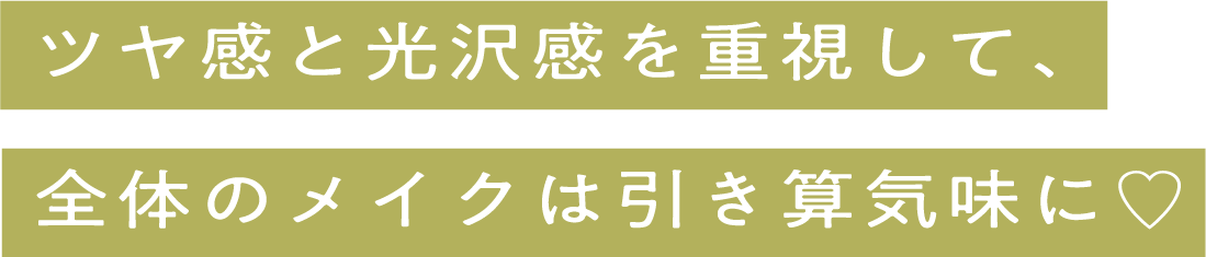 ツヤ感と光沢感を重視して、全体のメイクは引き算気味に♡