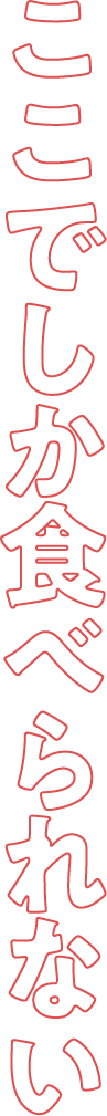 ここでしか食べられない