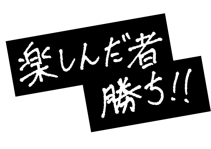 楽しんだ者勝ち！！