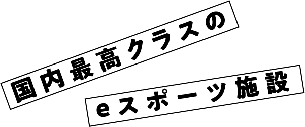 国内最高クラス eスポーツ施設